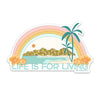 4" Life Is For Living Vinyl Sticker